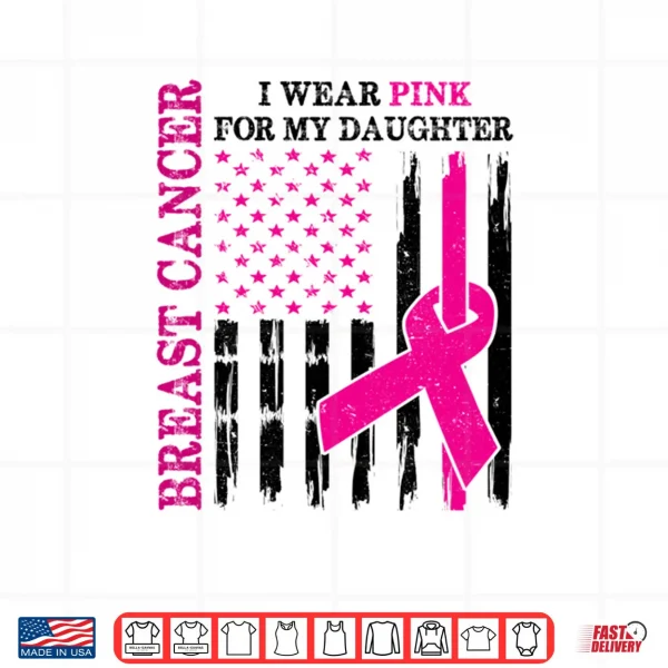 I Wear Pink For My Daughter Breast Cancer Awareness Usa Flag Shirt 3 Design I Wear Pink For My Daughter Breast Cancer Awareness Usa Flag Shirt