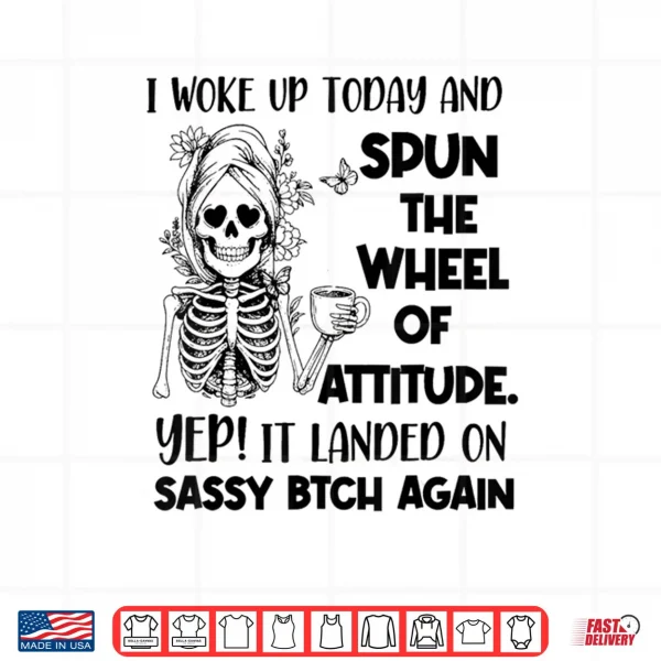 I Woke Up Today and Spun The Wheel of Attitude Yep Skeleton Shirt 3 Design I Woke Up Today and Spun The Wheel of Attitude Yep Skeleton Shirt