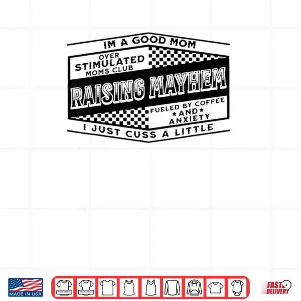 Design Im A Good Mom Over Stimulated Moms Club Raising Mayhem Shirt
