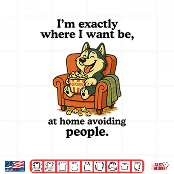 Design Im Exactly Where I Want Be At Home Avoiding People Shirt