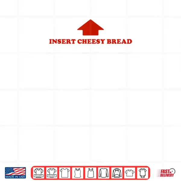 Design Insert Cheesy Bread Funny Meme Selfie Ready Shirt