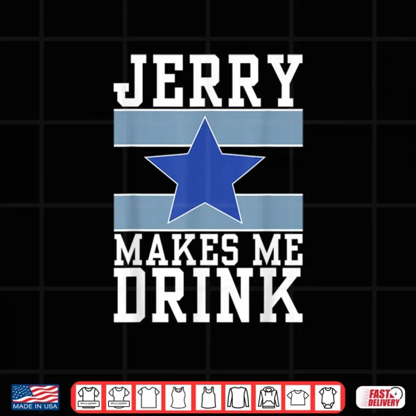 Design Jerry Makes Me Drink Shirt