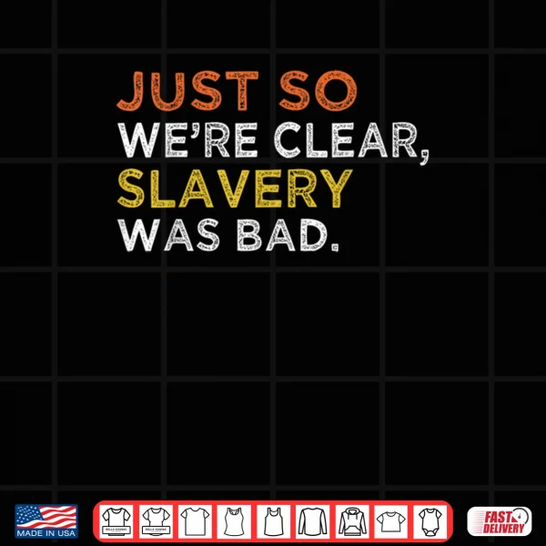 Design Just So Were Clear Slavery Was Bad Shirt