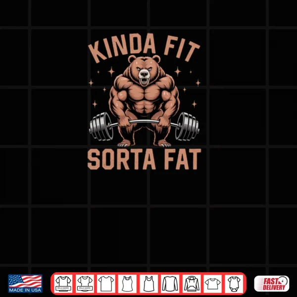 Design Kinda Fit Sorta Fat Funny Gym Bear Weightlifting Workout Shirt