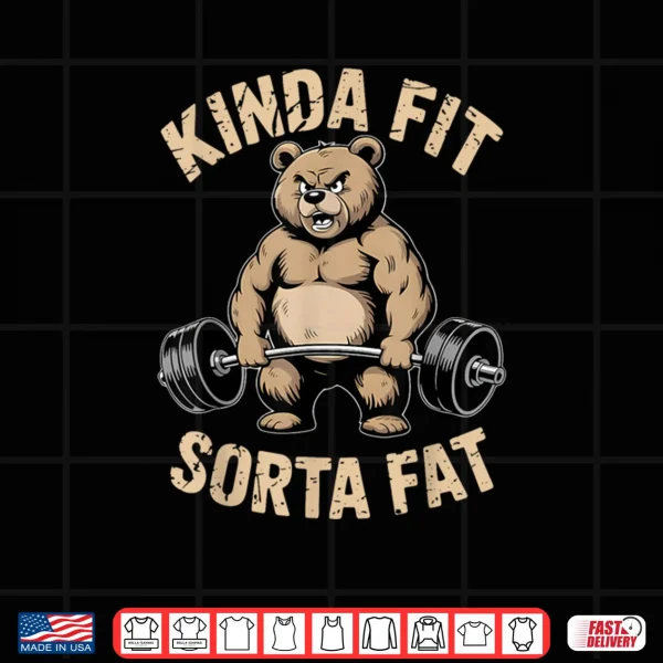 Design Kinda Fit Sorta Fat Gym Bear Weightlifting Workout Shirt