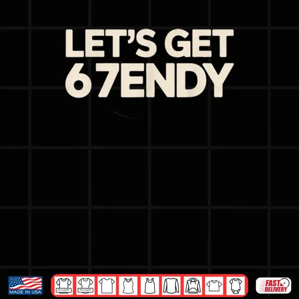 Design Lets Get 6 7endy 67 Six Seven Shirt