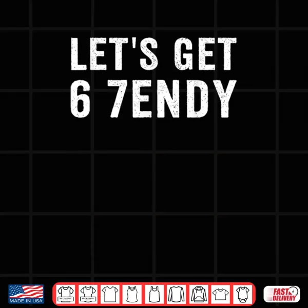 Design Lets Get 6 7endy Shirt 1