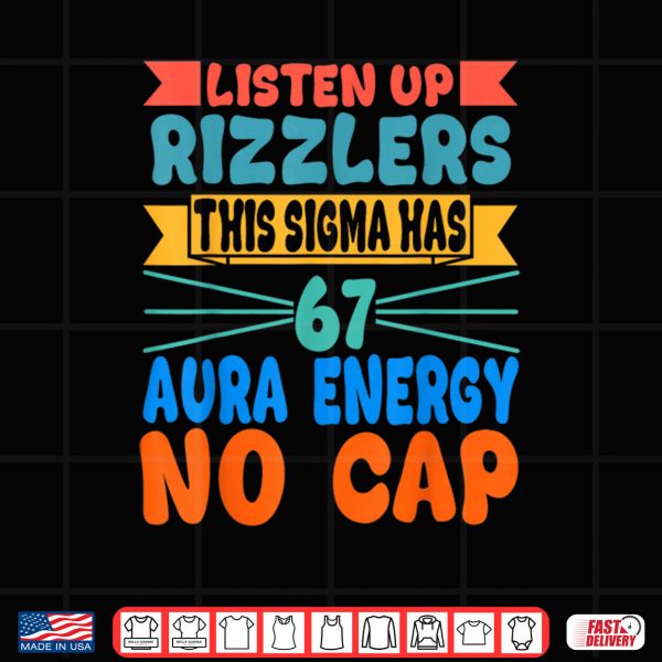 Design Listen Up Rizzlers This Sigma Has 67 Aura Energy Six Seven Shirt