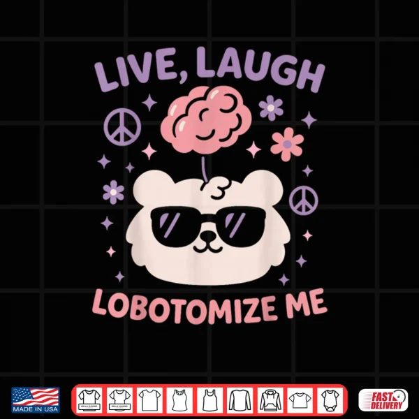 Design Live Laugh Lobotomize Me Shirt