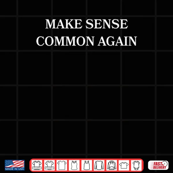Make Sense Common Again Funny Shirt 3 Design Make Sense Common Again Funny Shirt