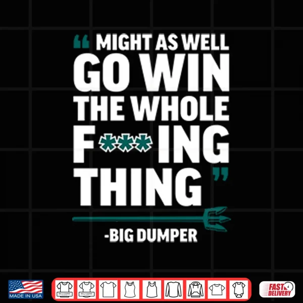 Design Might As Well Go Win The Whole Fucking Thing Big Dumper Shirt