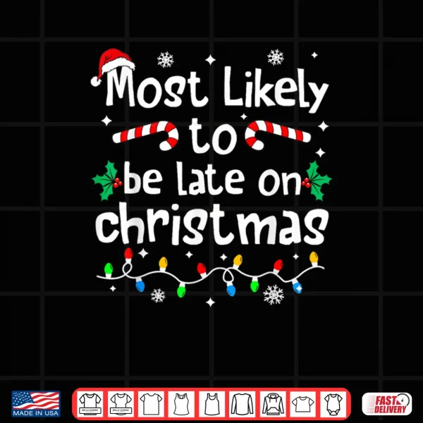 Design Most Likely to Be Late On Christmas Matching Family Funny Shirt