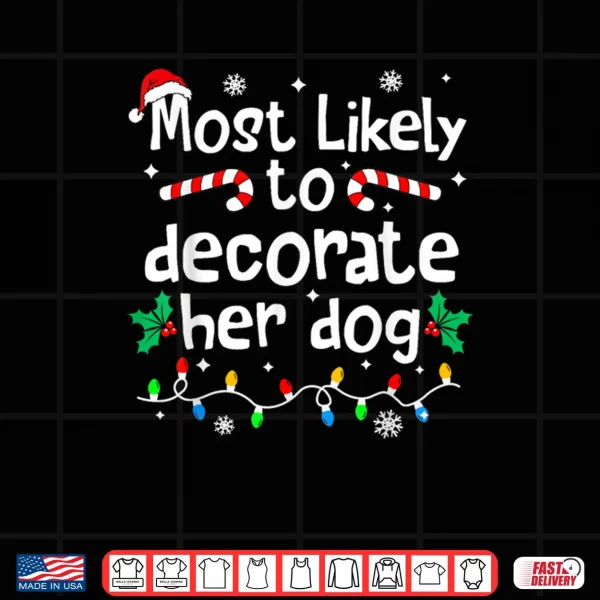 Design Most Likely to Decorate Her Dog Christmas Matching Family Shirt