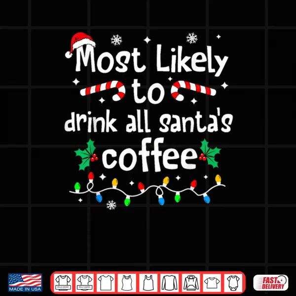 Most Likely to Drink All Santa's Coffee Christmas Matching Shirt 3 Design Most Likely to Drink All Santas Coffee Christmas Matching Shirt