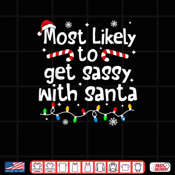 Design Most Likely to Get Sassy with Santa Funny Christmas Matching Shirt