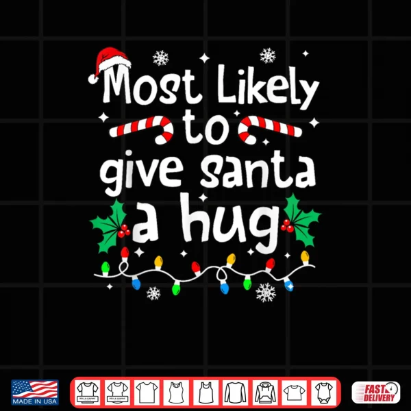 Design Most Likely to Give Santa Hug Family Christmas Matching Shirt