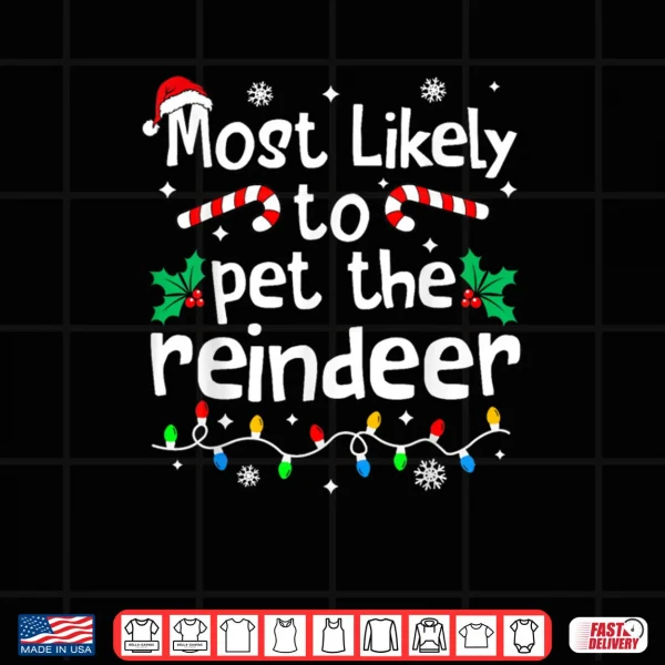 Design Most Likely to Pet The Reindeer Christmas Matching Family Shirt