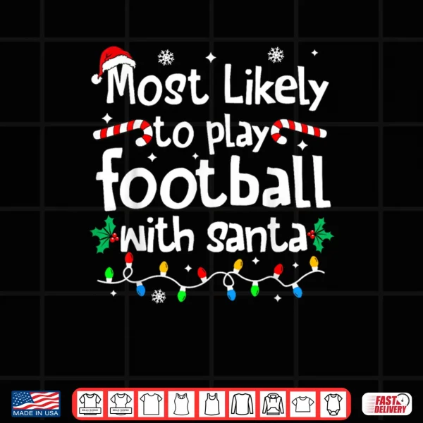 Design Most Likely to Play Football with Santa Christmas Matching Shirt
