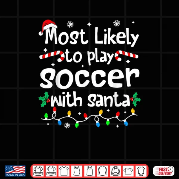 Most Likely to Play Soccer with Santa Christmas Matching Shirt 3 Design Most Likely to Play Soccer with Santa Christmas Matching Shirt