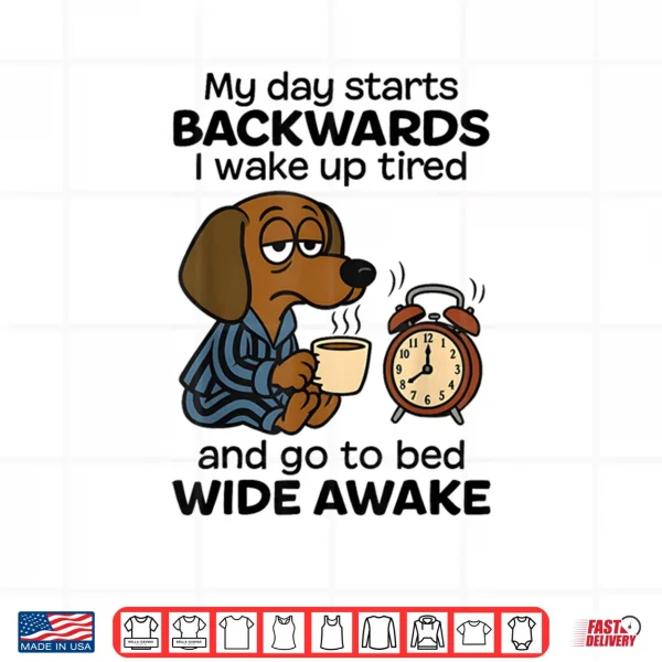 Design My Day Starts Backwards I Wake Up Tired Dachshund Dog Shirt