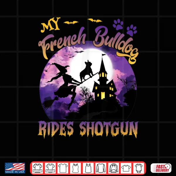 My French Bulldog Rides Shotgun Cool Halloween Protector Dog Shirt 3 Design My French Bulldog Rides Shotgun Cool Halloween Protector Dog Shirt