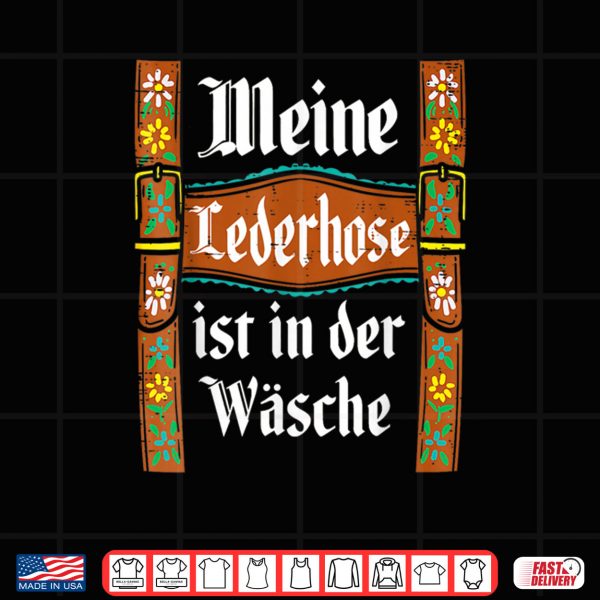 Design My Lederhosen is in The Wash Funny Oktoberfest Costume Shirt