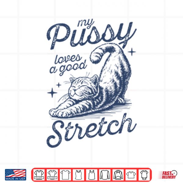 Design My Pussy Loves A Good Stretch Shirt