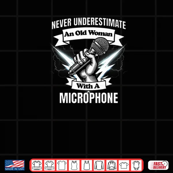 Design Never Underestimate an Old Woman with a Microphone Shirt