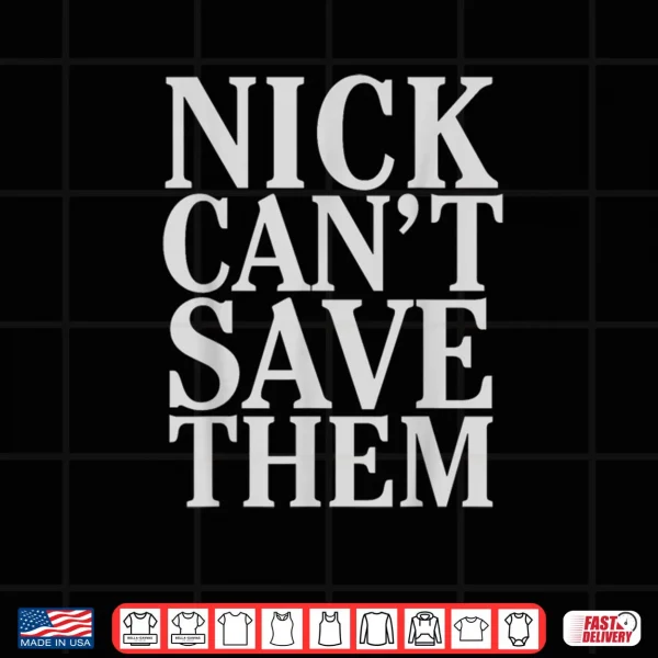 Design Nick Cant Save Them Shirt