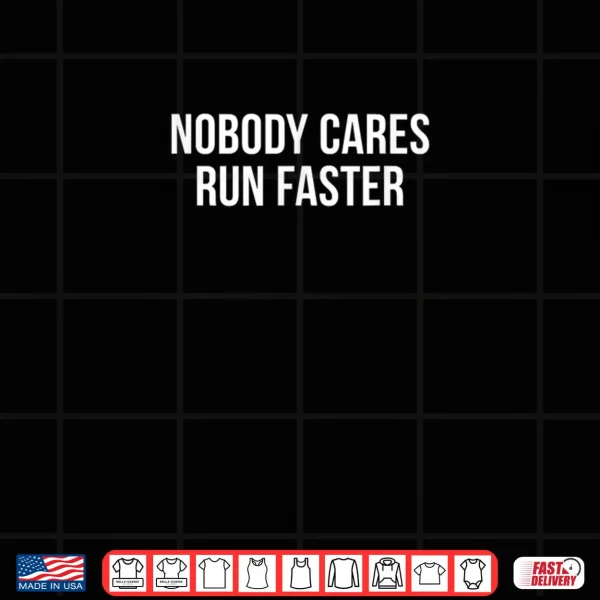 Design Nobody Cares Run Faster Shirt