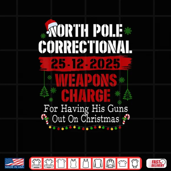North Pole Correctional Weapons Charge for Having His Guns Shirt 3 Design North Pole Correctional Weapons Charge for Having His Guns Shirt