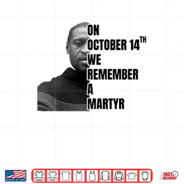 Design On October 14th We Remember A Martyr George Floyd Shirt