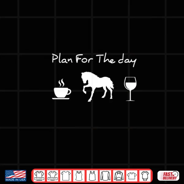 Plan For The Day Coffee Horse Wine Shirt 3 Design Plan For The Day Coffee Horse Wine Shirt