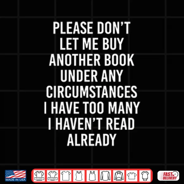 Design Please Dont Let Me Buy Another Book Under Any Circumstances Shirt