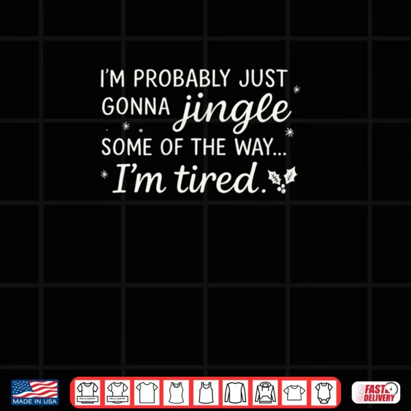 Design Probably Just Gonna Jingle Some Tired Cool Funny Christmas Shirt