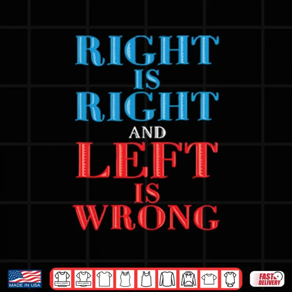 Design Right Is Right And Left Is Wrong Shirt