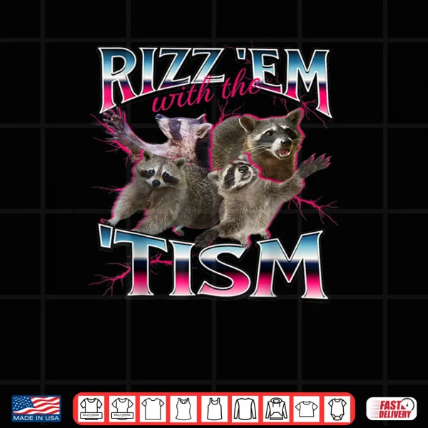Rizz Em with The Tism Shirt Funny Meme Shirt Autistic Racoon Shirt 3 Design Rizz Em with The Tism Shirt Funny Meme Shirt Autistic Racoon Shirt
