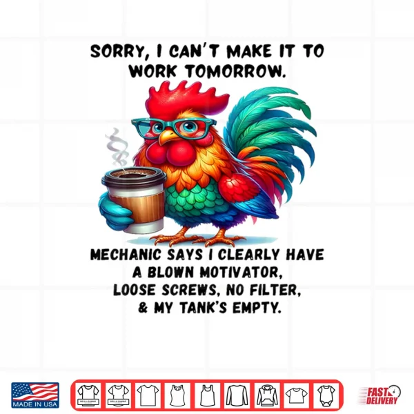 Design Rooster Sorry I Cant Make It to Work Tomorrow Mechanic Says Shirt