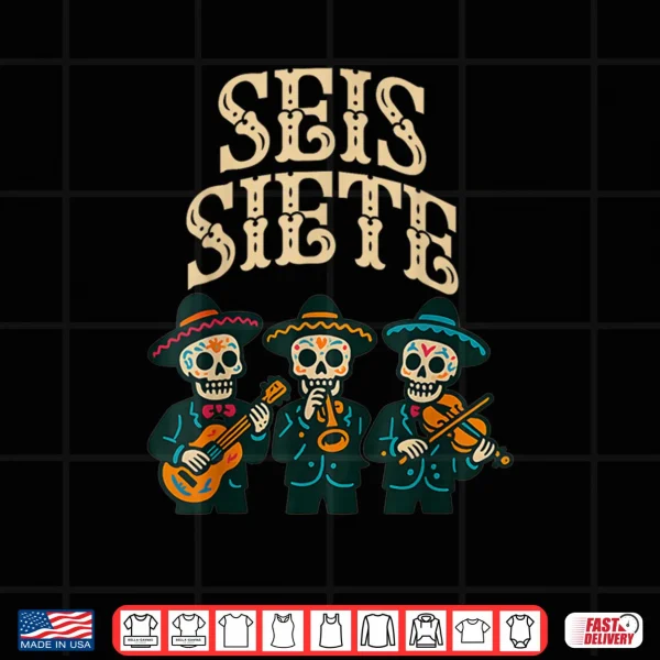 Design SEIS Siete Shirt Funny 67 Meme Mexican Los Muertos Calaveras Shirt