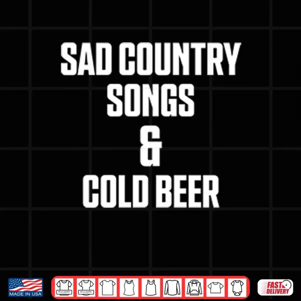 Design Sad Country Songs And Cold Beer Shirt