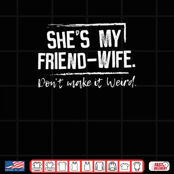 Design Shes My Friend Wife Dont Make it Weird Shirt