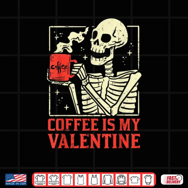 Design Skeleton Coffee Is My Valentine Day Shirt