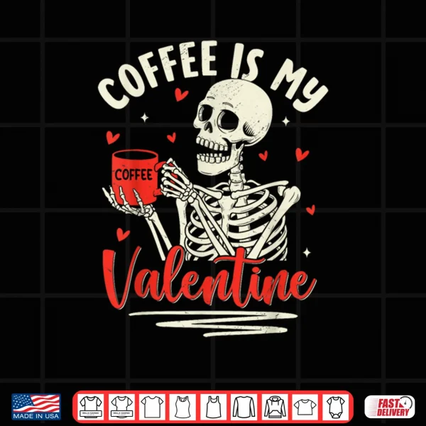 Design Skeleton Coffee Is My Valentine Funny Valentines Day Shirt
