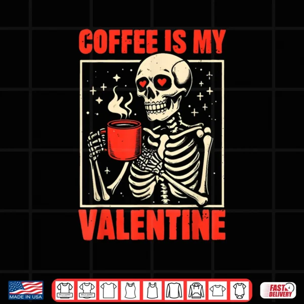 Design Skeleton Coffee Is My Valentine Valentines Day Shirt