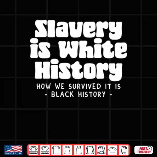 Design Slavery Is White History How We Survived It Is Black History Shirt