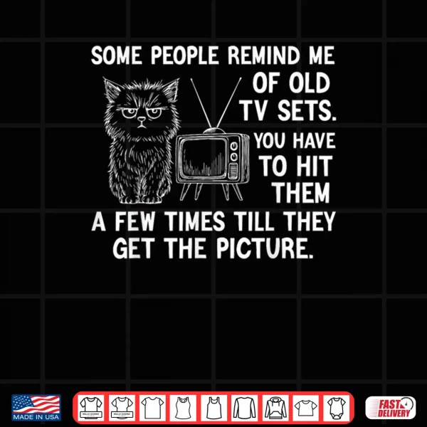 Design Some People Remind me of Old TV Sets You Have to hit Them Shirt