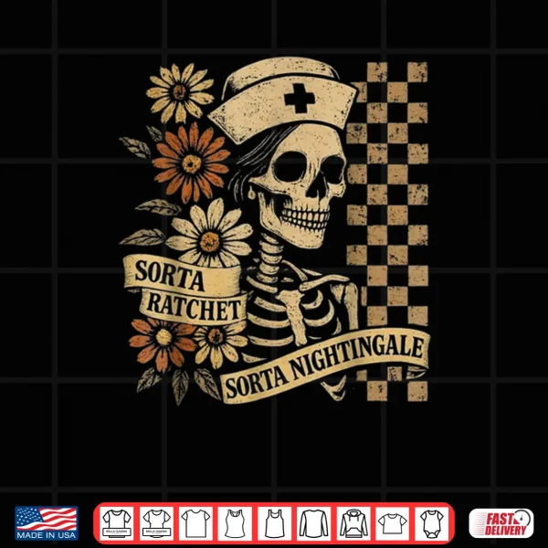 Sorta Ratchet Sorta Nightingale Skeleton Nurse Halloween Shirt 3 Design Sorta Ratchet Sorta Nightingale Skeleton Nurse Halloween Shirt