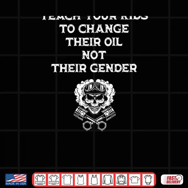 Teach Your Kids to Change Their Oil Not Their Gender Shirt 3 Design Teach Your Kids to Change Their Oil Not Their Gender Shirt