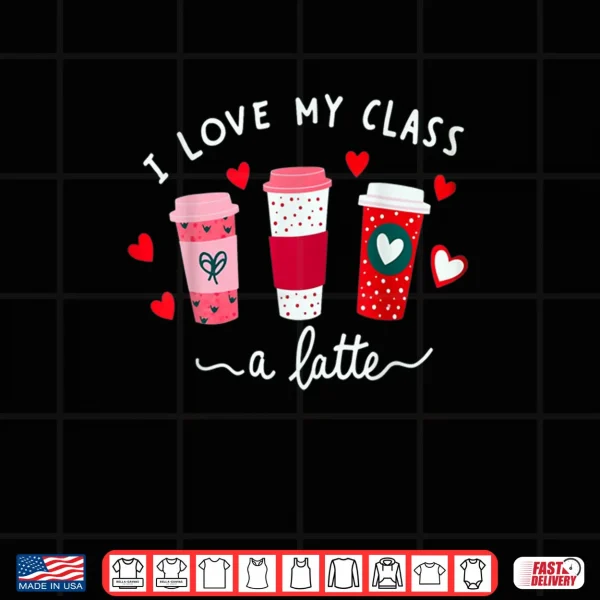 Design Teachers Valentine Day I Love My Class A Latte Coffee Shirt