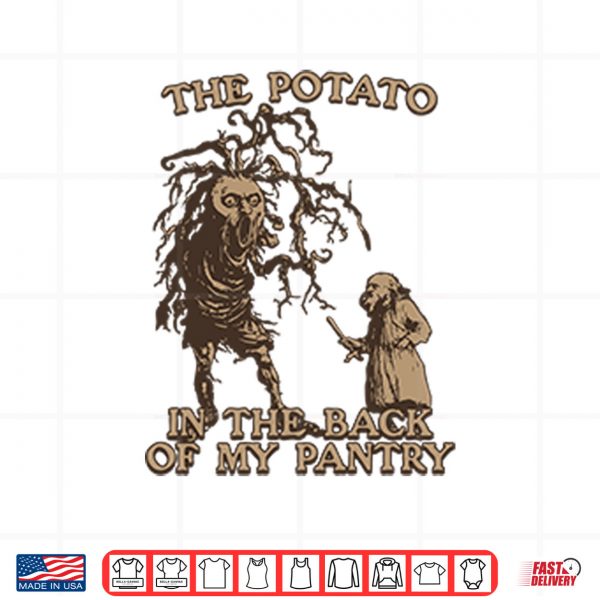 Design The Potato In The Back Of My Pantry Shirt